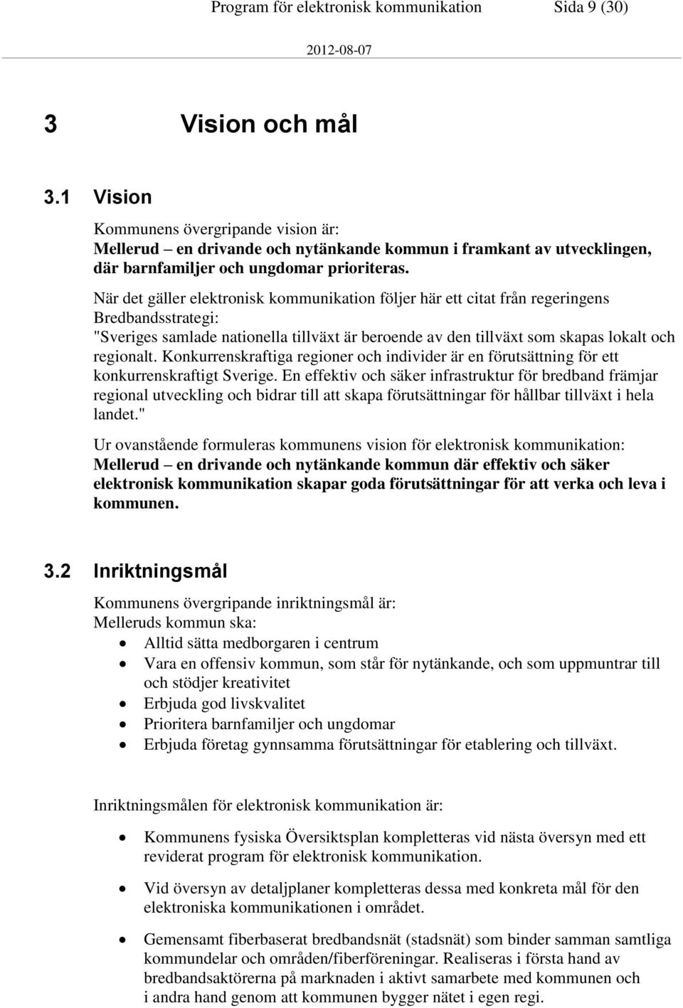 När det gäller elektronisk kommunikation följer här ett citat från regeringens Bredbandsstrategi: "Sveriges samlade nationella tillväxt är beroende av den tillväxt som skapas lokalt och regionalt.