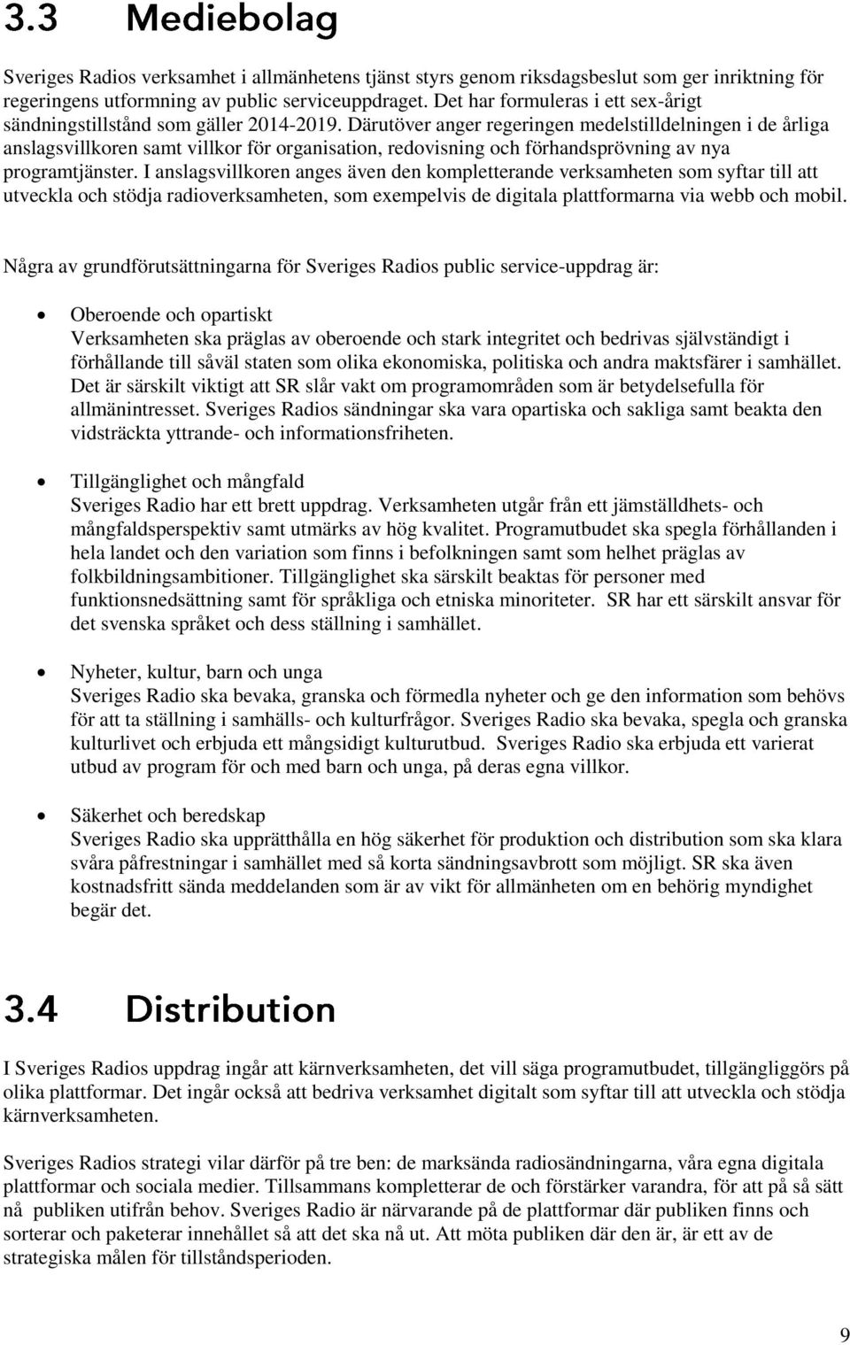 Därutöver anger regeringen medelstilldelningen i de årliga anslagsvillkoren samt villkor för organisation, redovisning och förhandsprövning av nya programtjänster.