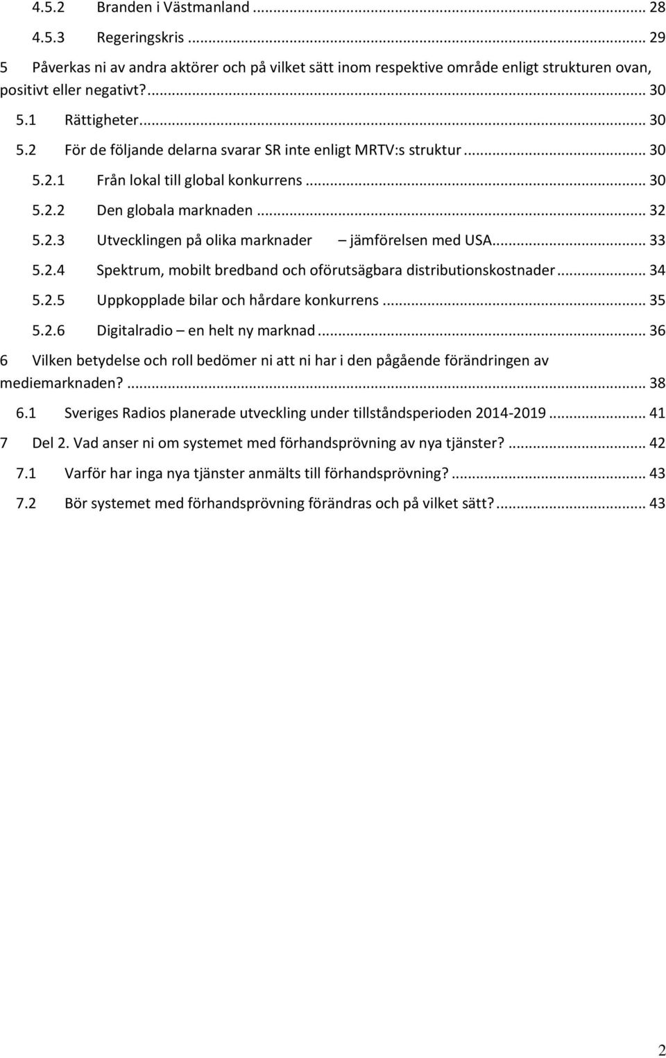 .. 33 5.2.4 Spektrum, mobilt bredband och oförutsägbara distributionskostnader... 34 5.2.5 Uppkopplade bilar och hårdare konkurrens... 35 5.2.6 Digitalradio en helt ny marknad.