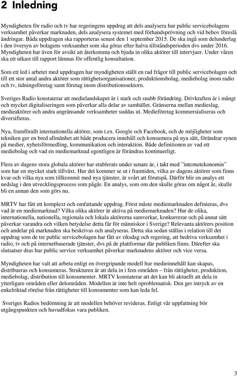 Myndigheten har även för avsikt att återkomma och bjuda in olika aktörer till intervjuer. Under våren ska ett utkast till rapport lämnas för offentlig konsultation.