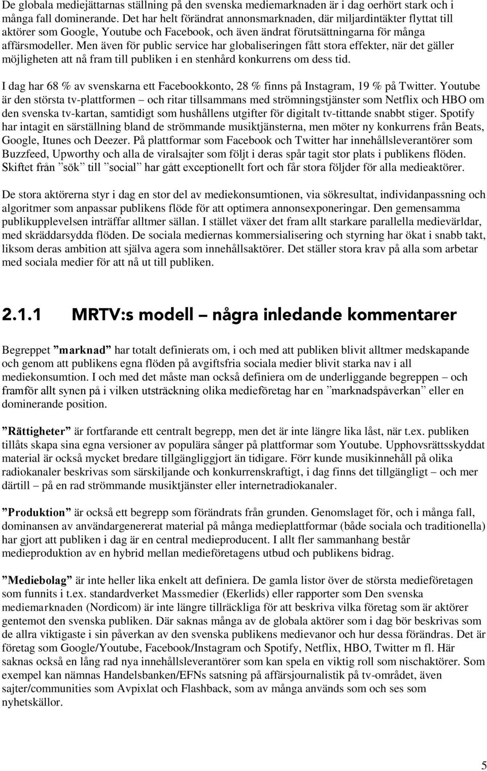 Men även för public service har globaliseringen fått stora effekter, när det gäller möjligheten att nå fram till publiken i en stenhård konkurrens om dess tid.