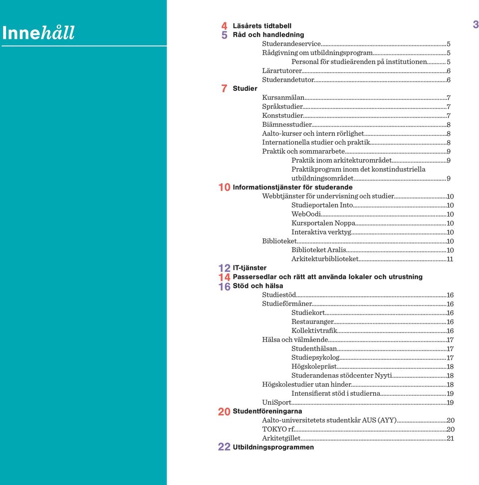 .. 8 Praktik och sommararbete... 9 Praktik inom arkitekturområdet... 9 Praktikprogram inom det konstindustriella utbildningsområdet.
