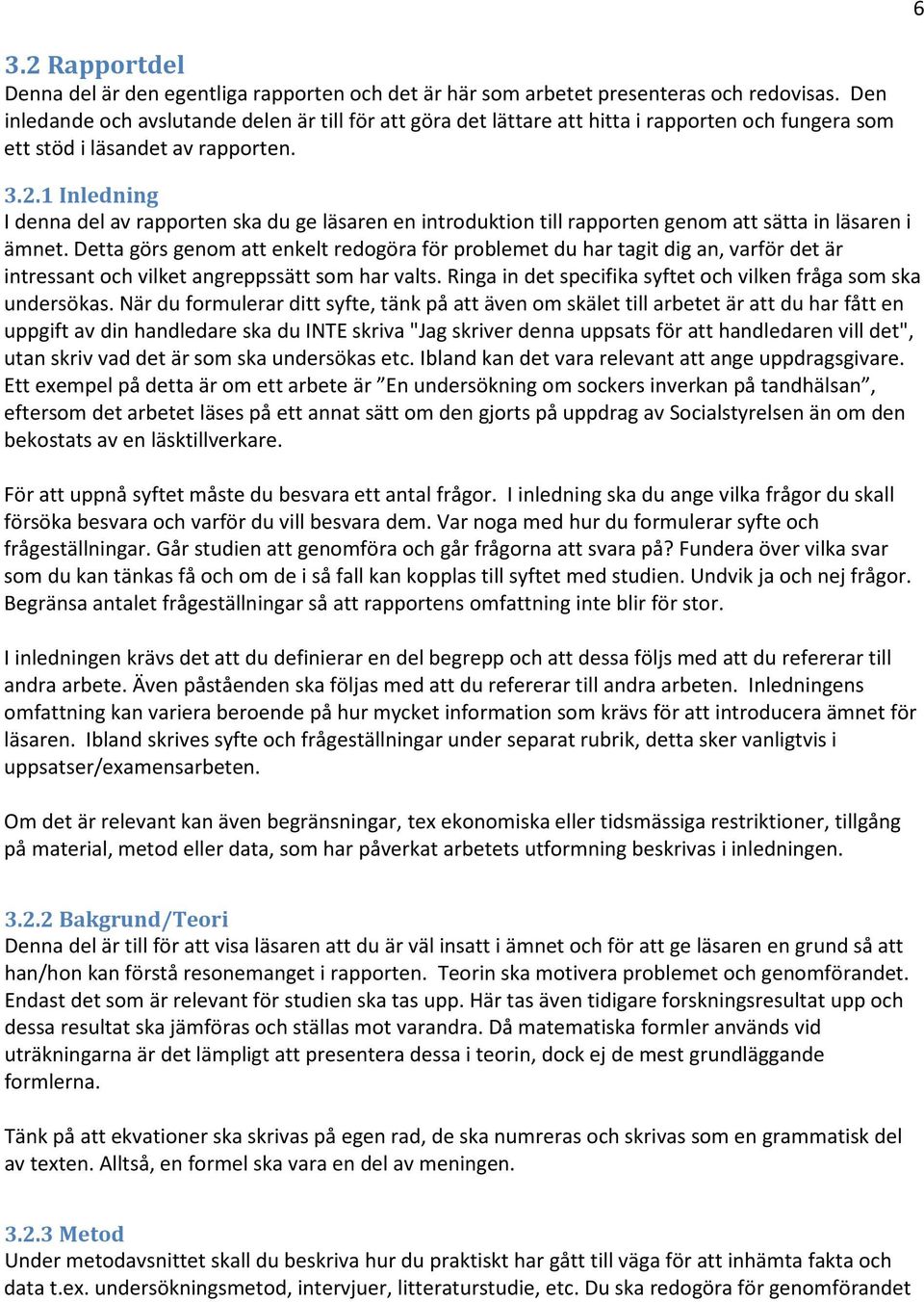 1 Inledning I denna del av rapporten ska du ge läsaren en introduktion till rapporten genom att sätta in läsaren i ämnet.