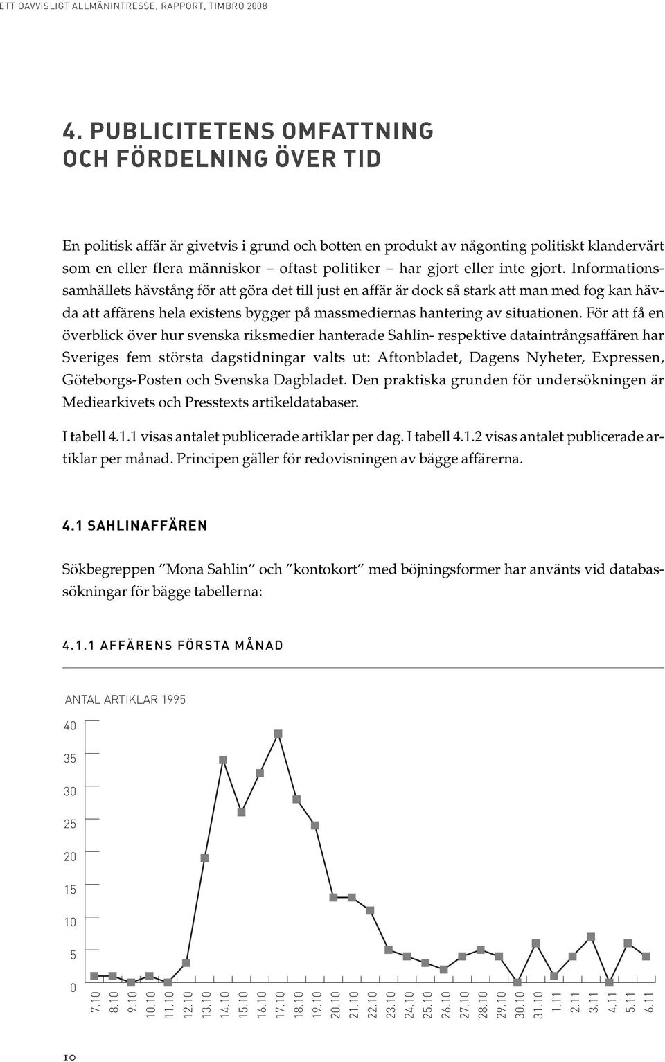 Informationssamhällets hävstång för att göra det till just en affär är dock så stark att man med fog kan hävda att affärens hela existens bygger på massmediernas hantering av situationen.