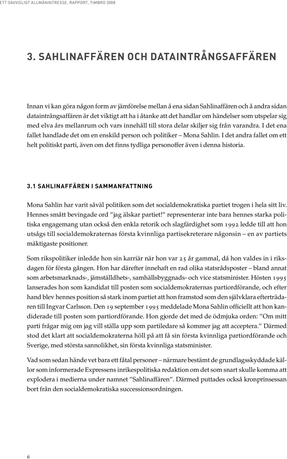 I det andra fallet om ett helt politiskt parti, även om det finns tydliga personoffer även i denna historia. 3.