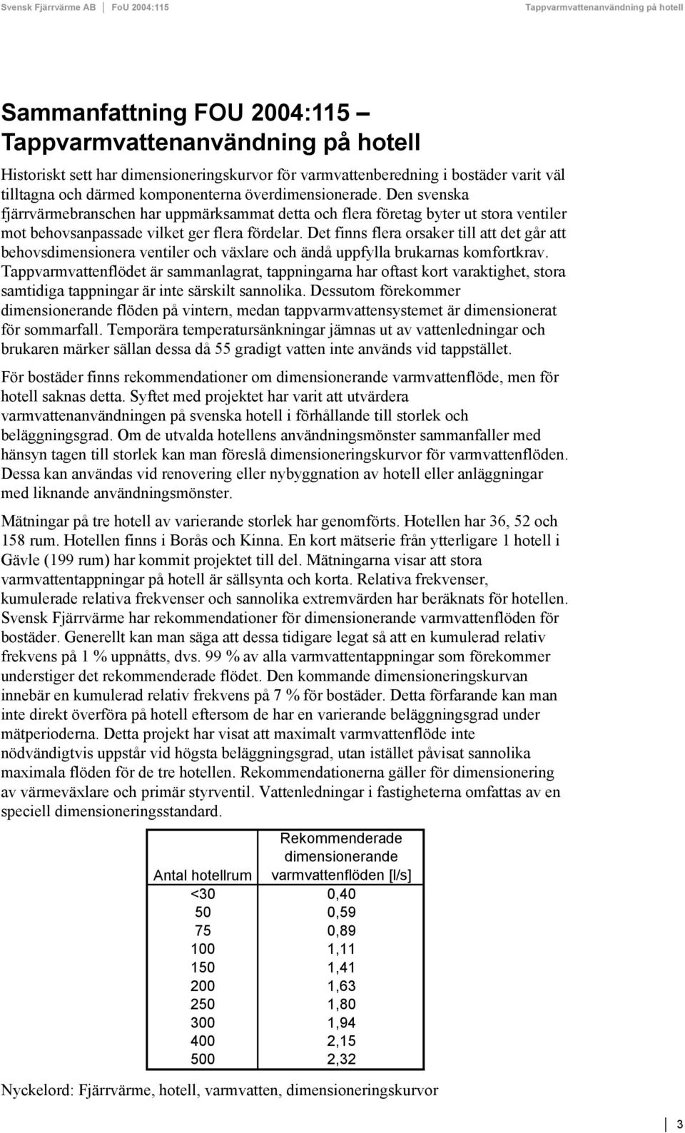 Det finns flera orsaker till att det går att behovsdimensionera ventiler och växlare och ändå uppfylla brukarnas komfortkrav.