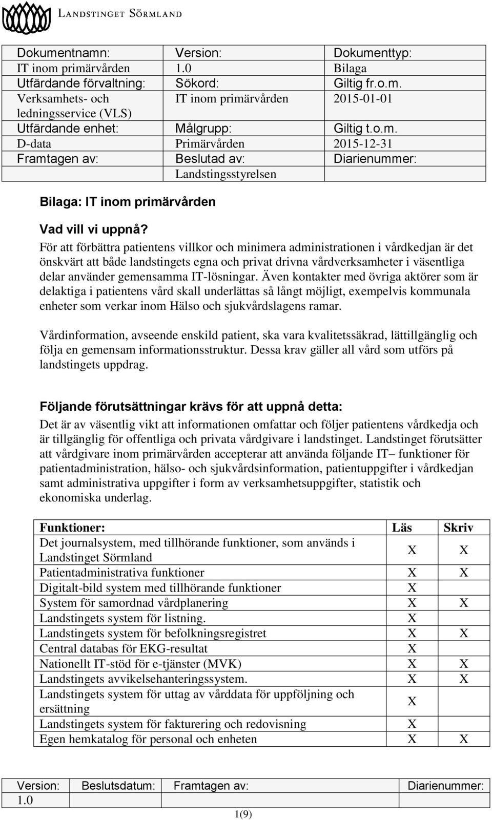 För att förbättra patientens villkor och minimera administrationen i vårdkedjan är det önskvärt att både landstingets egna och privat drivna vårdverksamheter i väsentliga delar använder gemensamma