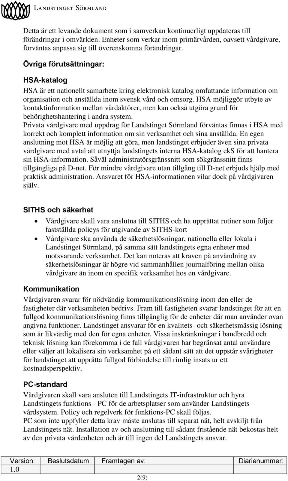 Övriga förutsättningar: HSA-katalog HSA är ett nationellt samarbete kring elektronisk katalog omfattande information om organisation och anställda inom svensk vård och omsorg.