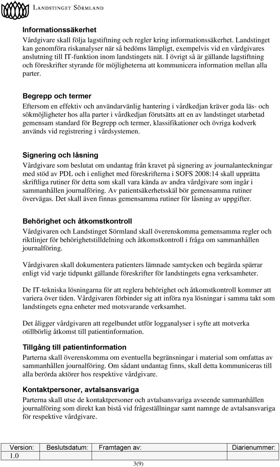 I övrigt så är gällande lagstiftning och föreskrifter styrande för möjligheterna att kommunicera information mellan alla parter.