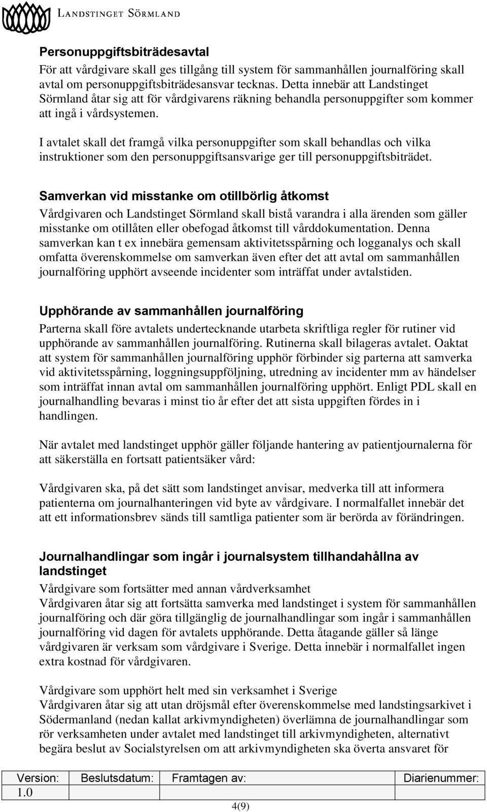 I avtalet skall det framgå vilka personuppgifter som skall behandlas och vilka instruktioner som den personuppgiftsansvarige ger till personuppgiftsbiträdet.