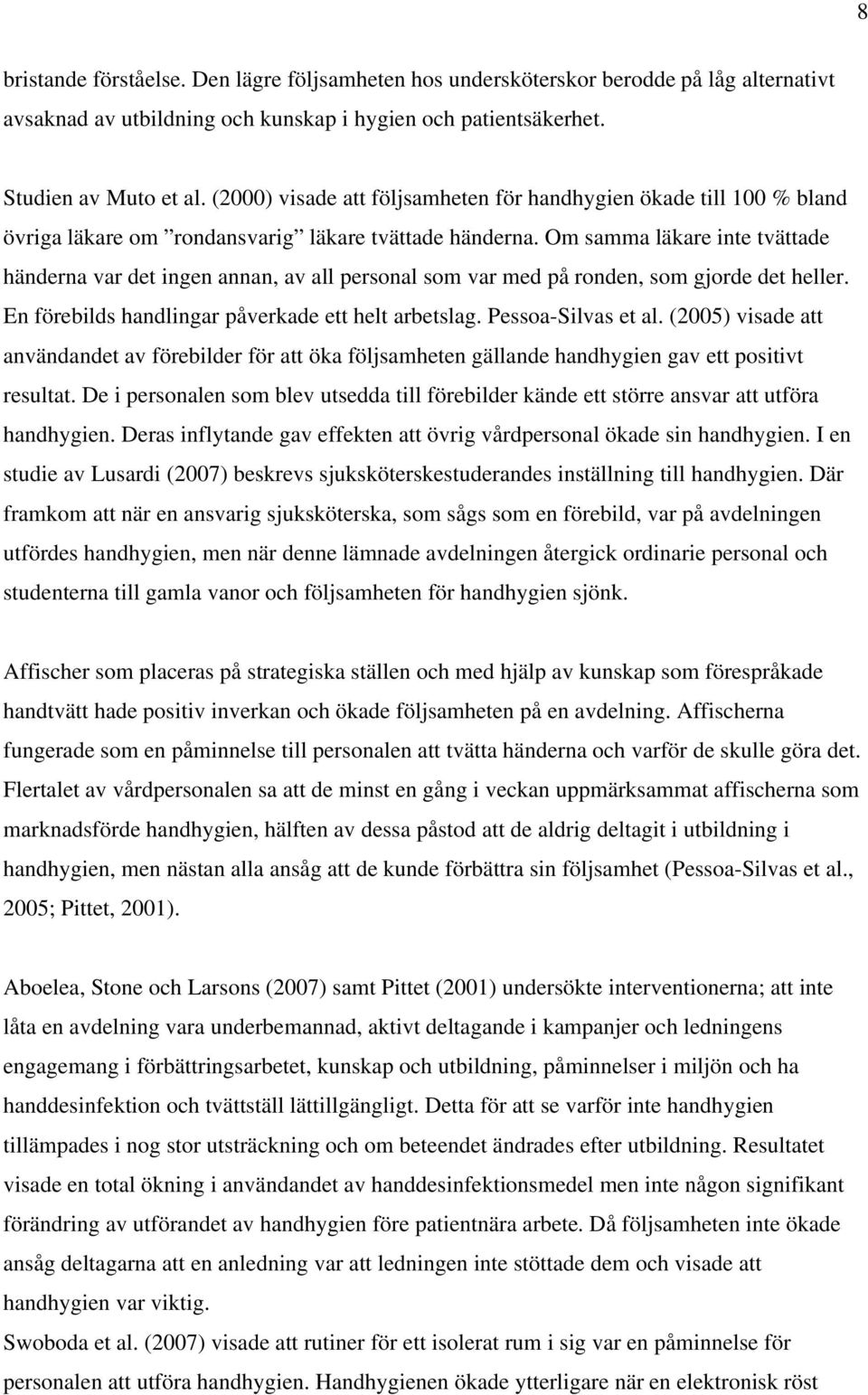 Om samma läkare inte tvättade händerna var det ingen annan, av all personal som var med på ronden, som gjorde det heller. En förebilds handlingar påverkade ett helt arbetslag. Pessoa-Silvas et al.