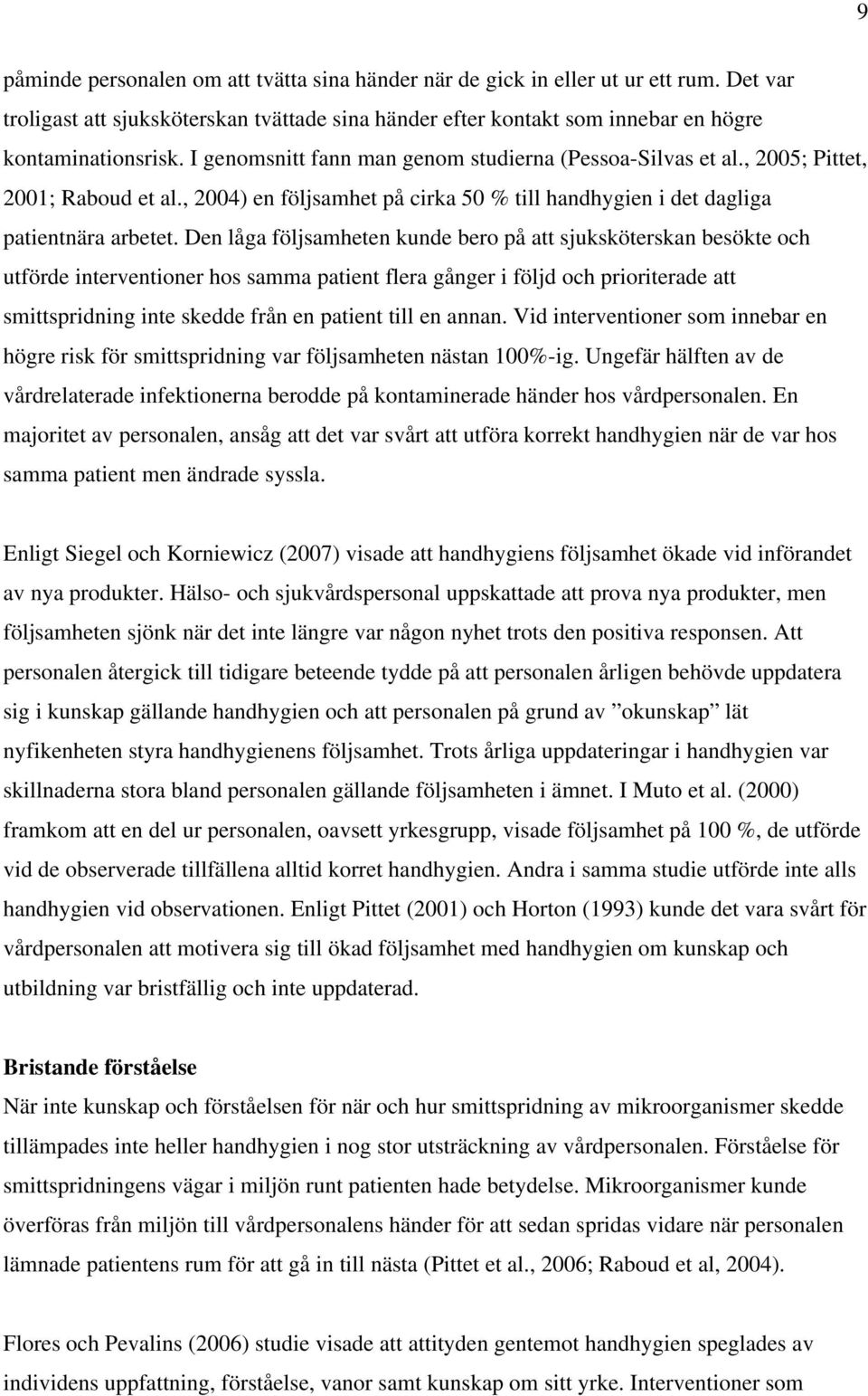 Den låga följsamheten kunde bero på att sjuksköterskan besökte och utförde interventioner hos samma patient flera gånger i följd och prioriterade att smittspridning inte skedde från en patient till