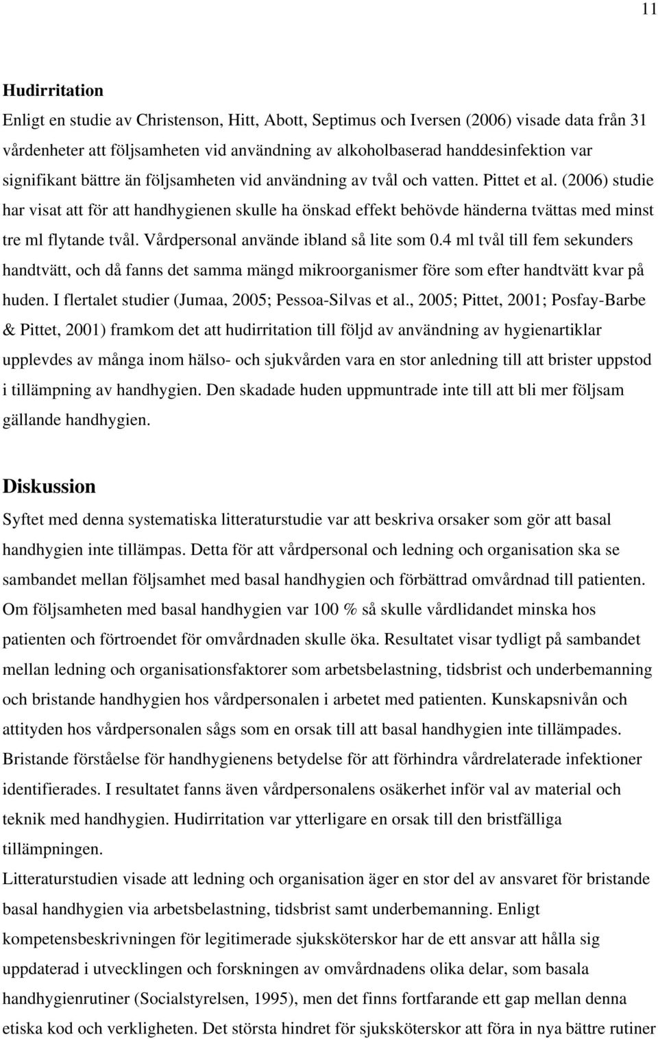 (2006) studie har visat att för att handhygienen skulle ha önskad effekt behövde händerna tvättas med minst tre ml flytande tvål. Vårdpersonal använde ibland så lite som 0.