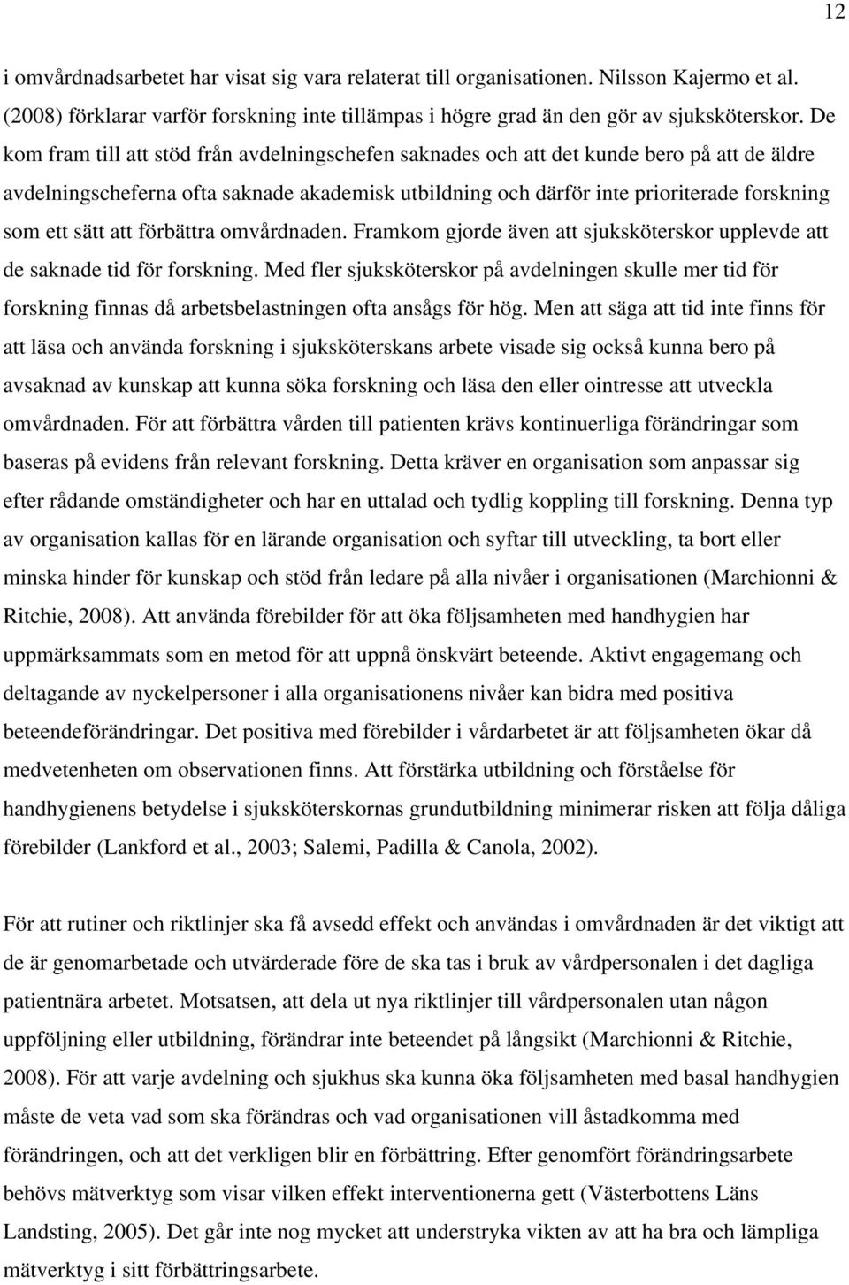 sätt att förbättra omvårdnaden. Framkom gjorde även att sjuksköterskor upplevde att de saknade tid för forskning.