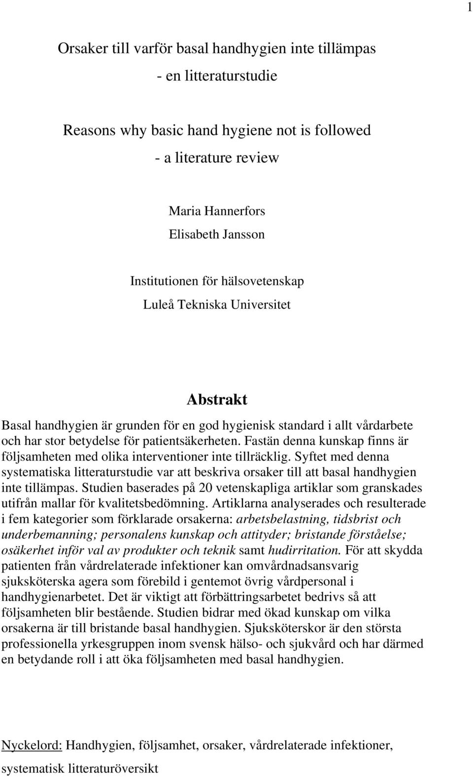 Fastän denna kunskap finns är följsamheten med olika interventioner inte tillräcklig. Syftet med denna systematiska litteraturstudie var att beskriva orsaker till att basal handhygien inte tillämpas.