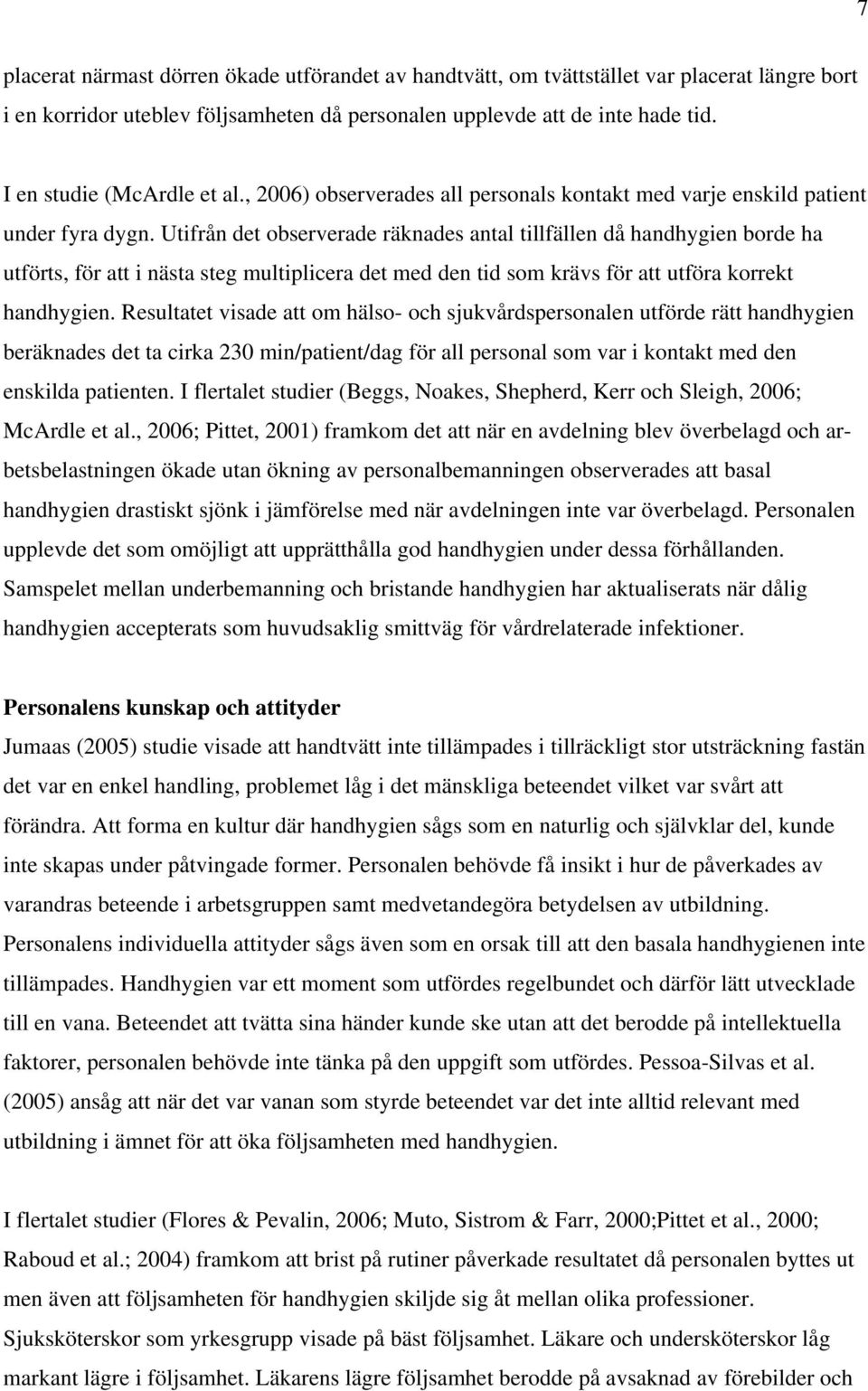 Utifrån det observerade räknades antal tillfällen då handhygien borde ha utförts, för att i nästa steg multiplicera det med den tid som krävs för att utföra korrekt handhygien.