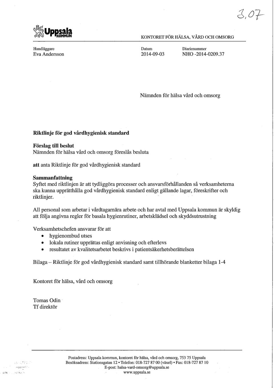 Sammanfattning Syftet med riktlinjen är att tydliggöra processer och ansvarsförhållanden så verksamheterna ska kunna upprätthålla god vårdhygienisk standard enligt gällande lagar, föreskrifter och
