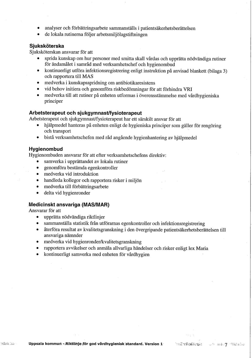 blankett (bilaga 3) och rapportera till MAS medverka i kunskapsspridning om antibiotikaresistens vid behov initiera och genomföra riskbedömningar för att förhindra VRI medverka till att rutiner på