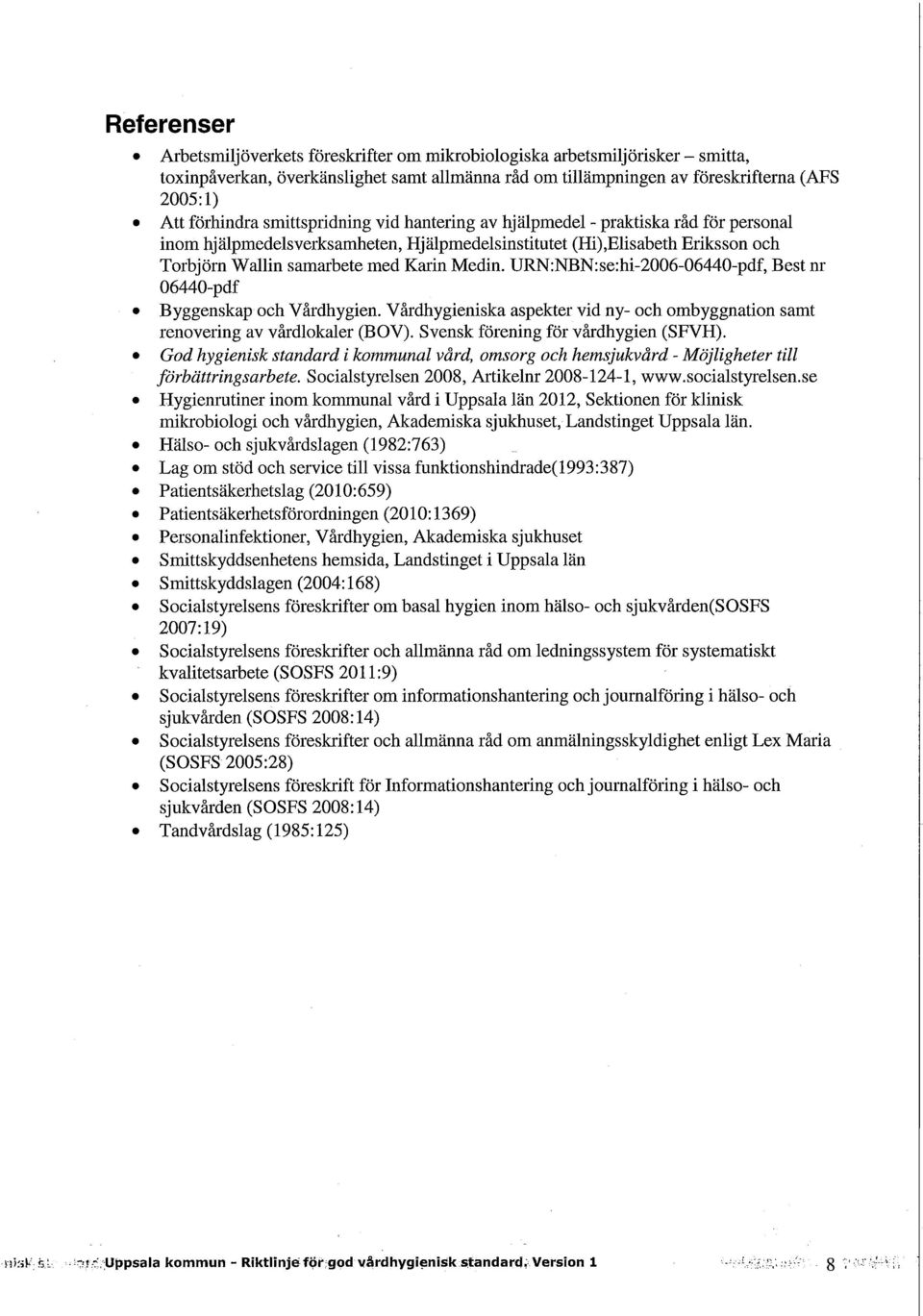 URN:NBN:se:hi-2006-06440-pdf, Best nr 06440-pdf Byggenskap och Vårdhygien. Vårdhygieniska aspekter vid ny- och ombyggnation samt renovering av vårdlokaler (BOV). Svensk förening för vårdhygien (SFVH).