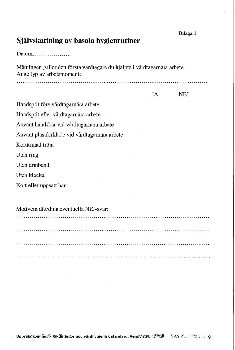 arbete Använt plastförkläde vid vårdtagarnära arbete Kortärmad tröja Utan ring Utan armband Utan klocka Kort eller uppsatt hår JA NEJ