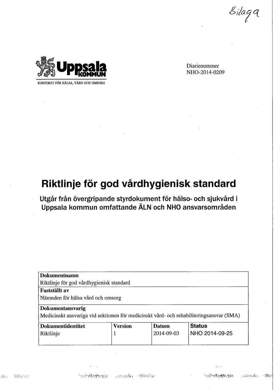 Riktlinje för god vårdhygienisk standard Fastställt av Nämnden för hälsa vård och omsorg Dokumentansvarig Medicinskt ansvariga vid