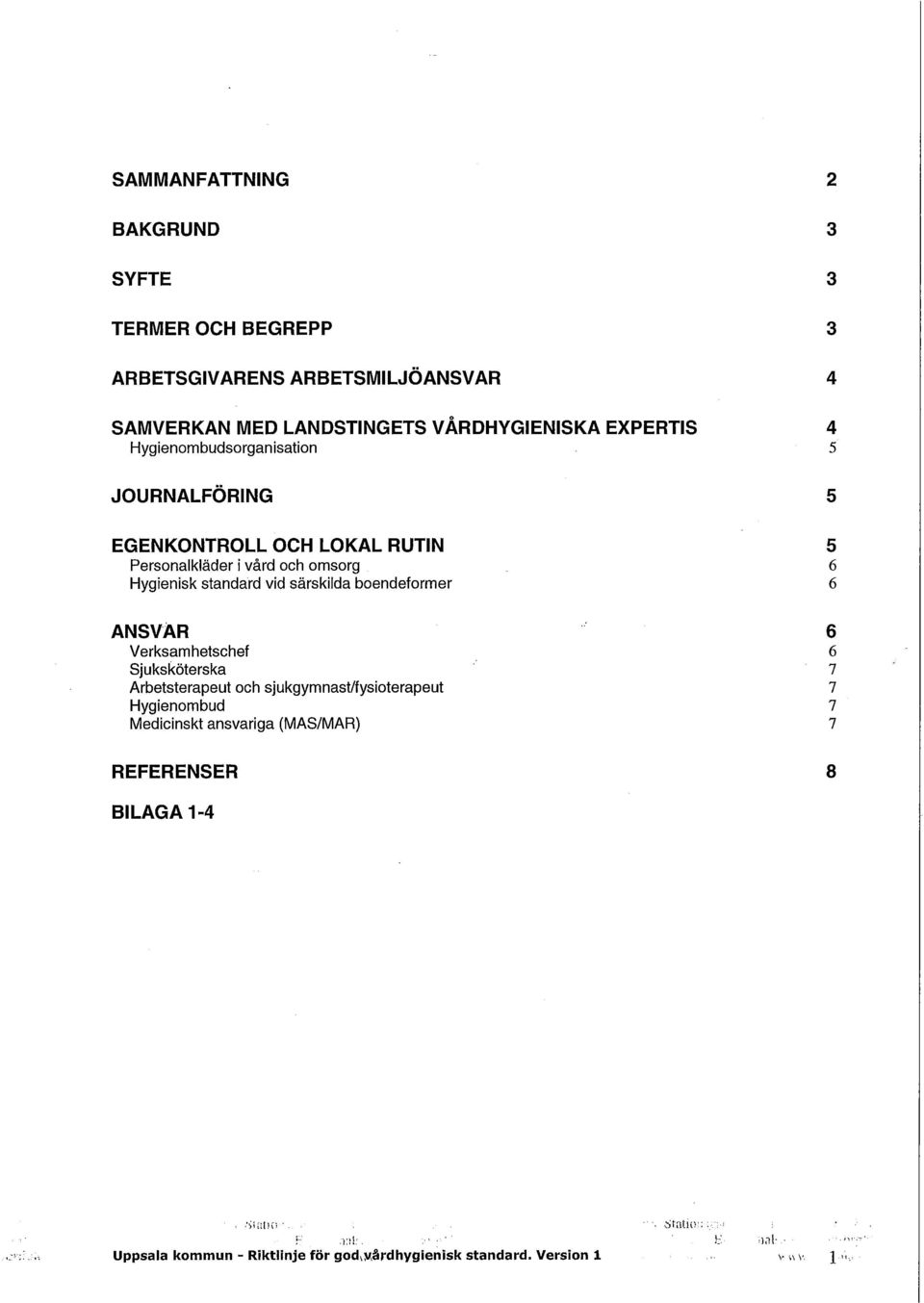 boendeformer 6 ANSVAR 6 Verksamhetschef 6 Sjuksköterska 7 Arbetsterapeut och sjukgymnast/fysioterapeut 7 Hygienombud 7 Medicinskt ansvariga