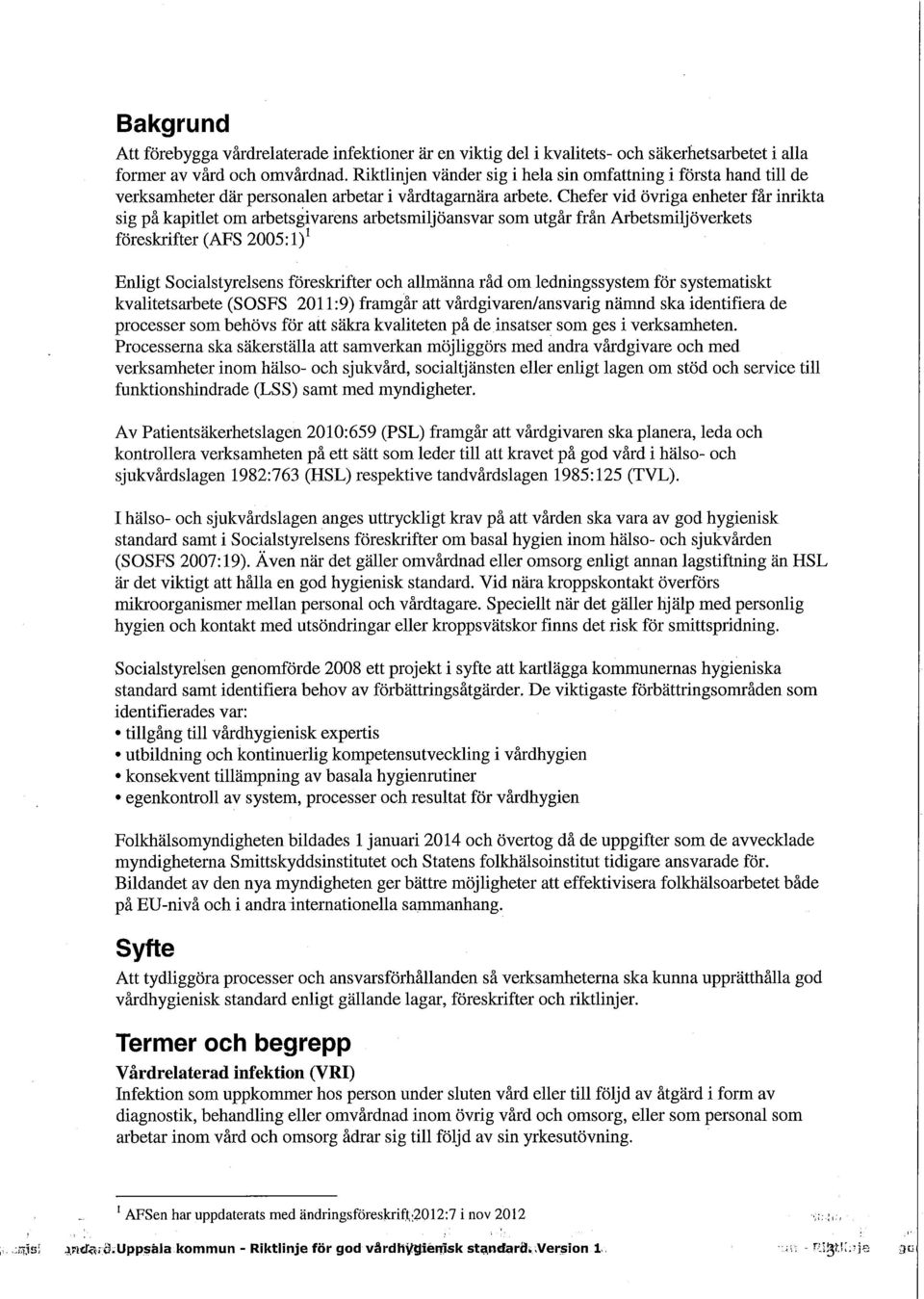 Chefer vid övriga enheter får inrikta sig på kapitlet om arbetsgivarens arbetsmiljöansvar som utgår från Arbetsmiljöverkets föreskrifter (AFS 2005: l) 1 Enligt Socialstyrelsens föreskrifter och