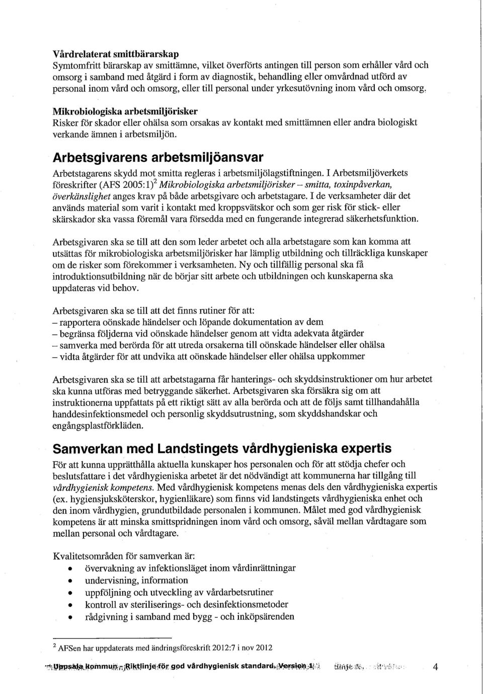 Mikrobiologiska arbetsmiljörisker Risker för skador eller ohälsa som orsakas av kontakt med smittämnen eller andra biologiskt verkande ämnen i arbetsmiljön.