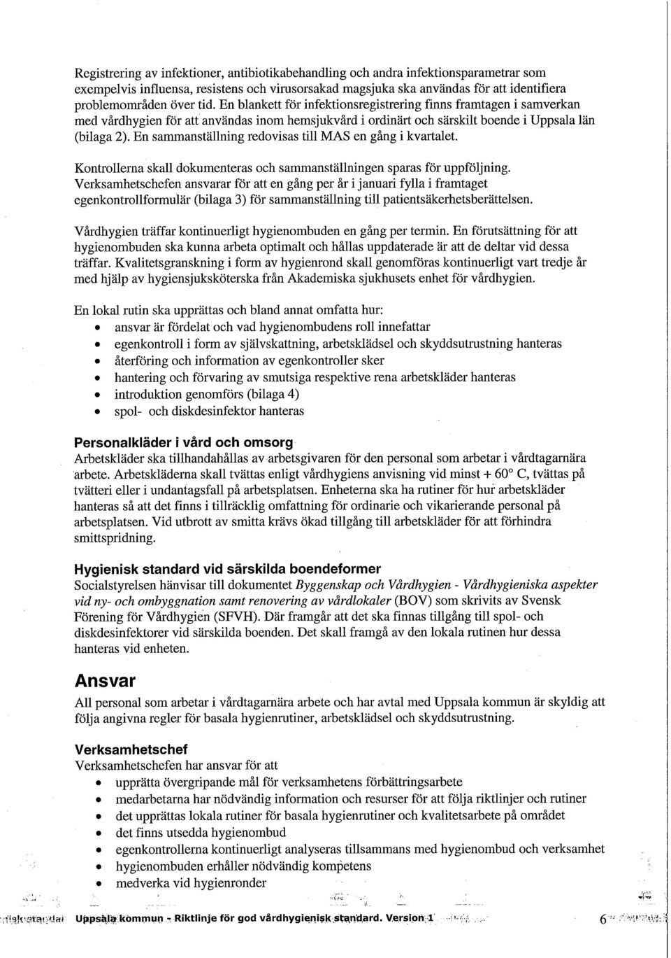 En sammanställning redovisas till MAS en gång i kvartalet. Kontrollerna skall dokumenteras och sammanställningen sparas för uppföljning.
