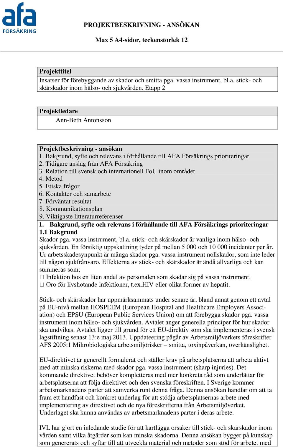 Relation till svensk och internationell FoU inom området 4. Metod 5. Etiska frågor 6. Kontakter och samarbete 7. Förväntat resultat 8. Kommunikationsplan 9. Viktigaste litteraturreferenser 1.