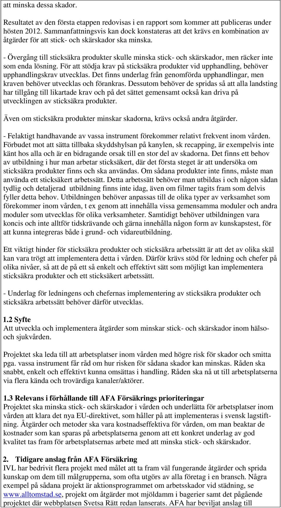 - Övergång till sticksäkra produkter skulle minska stick- och skärskador, men räcker inte som enda lösning.