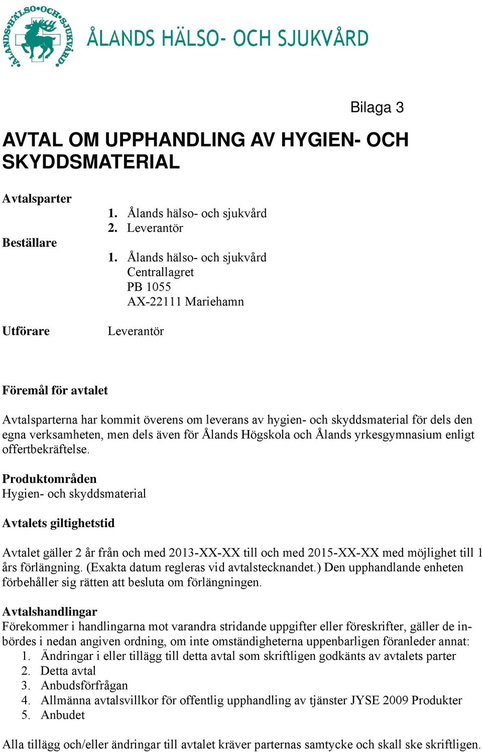 verksamheten, men dels även för Ålands Högskola och Ålands yrkesgymnasium enligt offertbekräftelse.