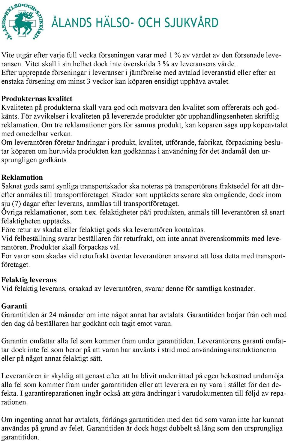 Produkternas kvalitet Kvaliteten på produkterna skall vara god och motsvara den kvalitet som offererats och godkänts.