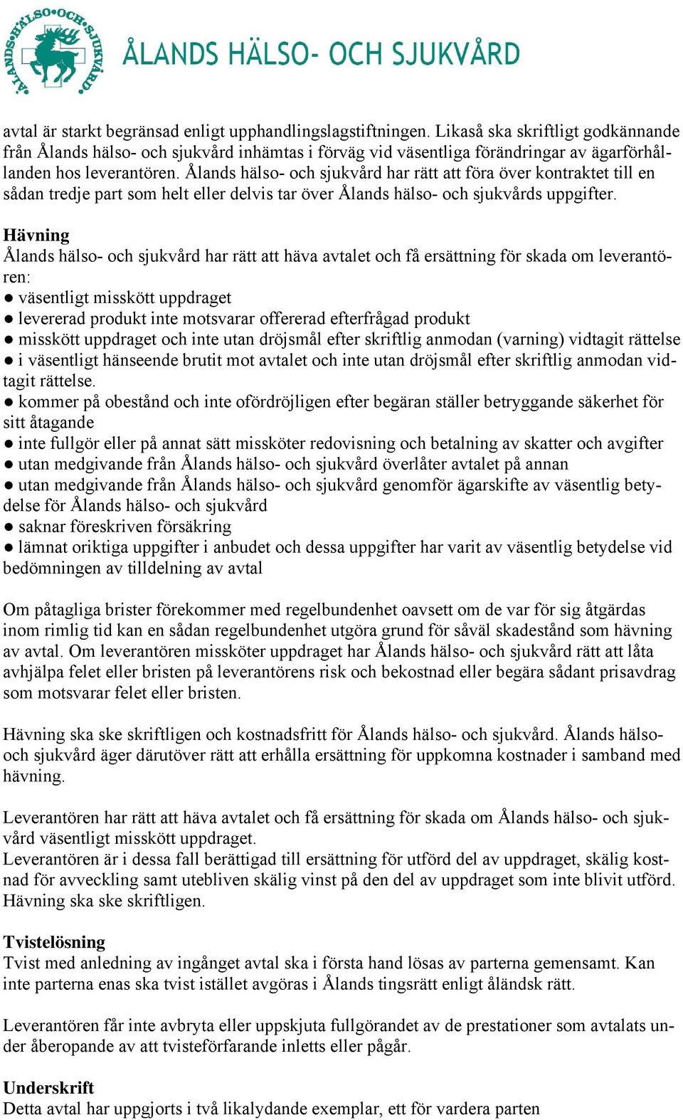 Ålands hälso- och sjukvård har rätt att föra över kontraktet till en sådan tredje part som helt eller delvis tar över Ålands hälso- och sjukvårds uppgifter.