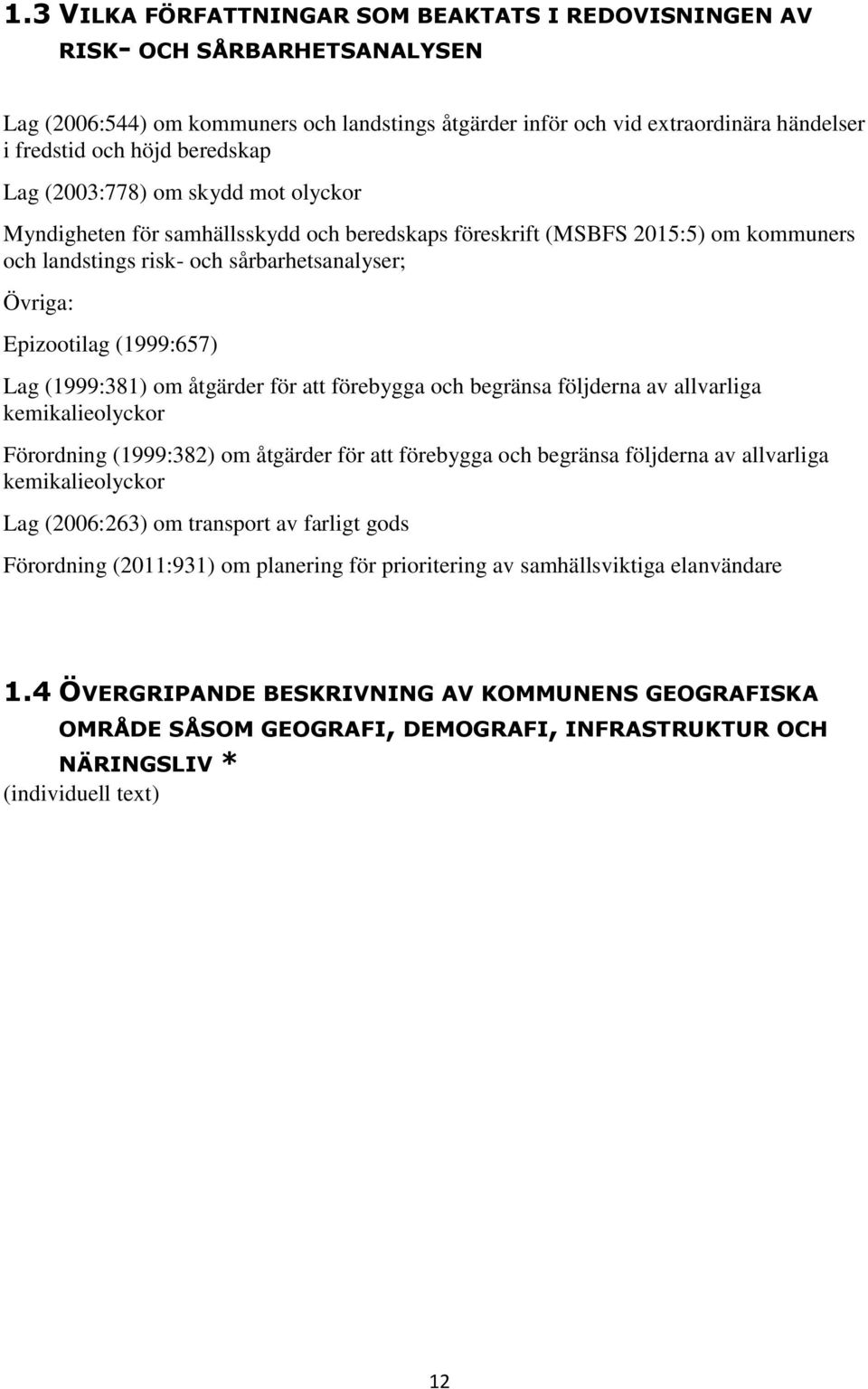 (1999:657) Lag (1999:381) om åtgärder för att förebygga och begränsa följderna av allvarliga kemikalieolyckor Förordning (1999:382) om åtgärder för att förebygga och begränsa följderna av allvarliga