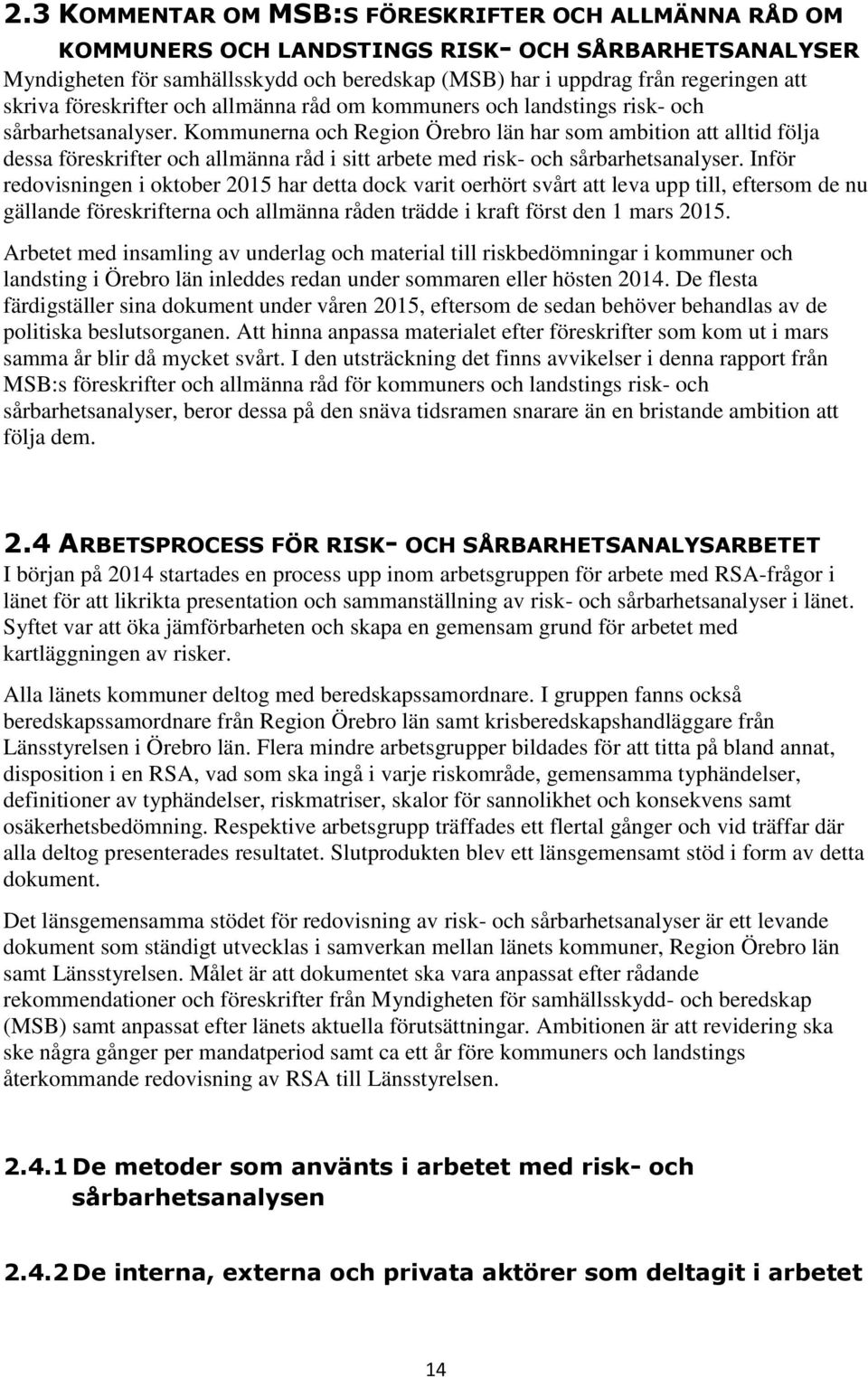 Kommunerna och Region Örebro län har som ambition att alltid följa dessa föreskrifter och allmänna råd i sitt arbete med risk- och sårbarhetsanalyser.