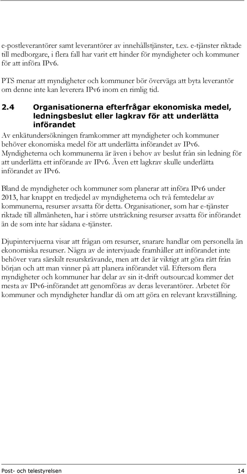 4 Organisationerna efterfrågar ekonomiska medel, ledningsbeslut eller lagkrav för att underlätta införandet Av enkätundersökningen framkommer att myndigheter och kommuner behöver ekonomiska medel för