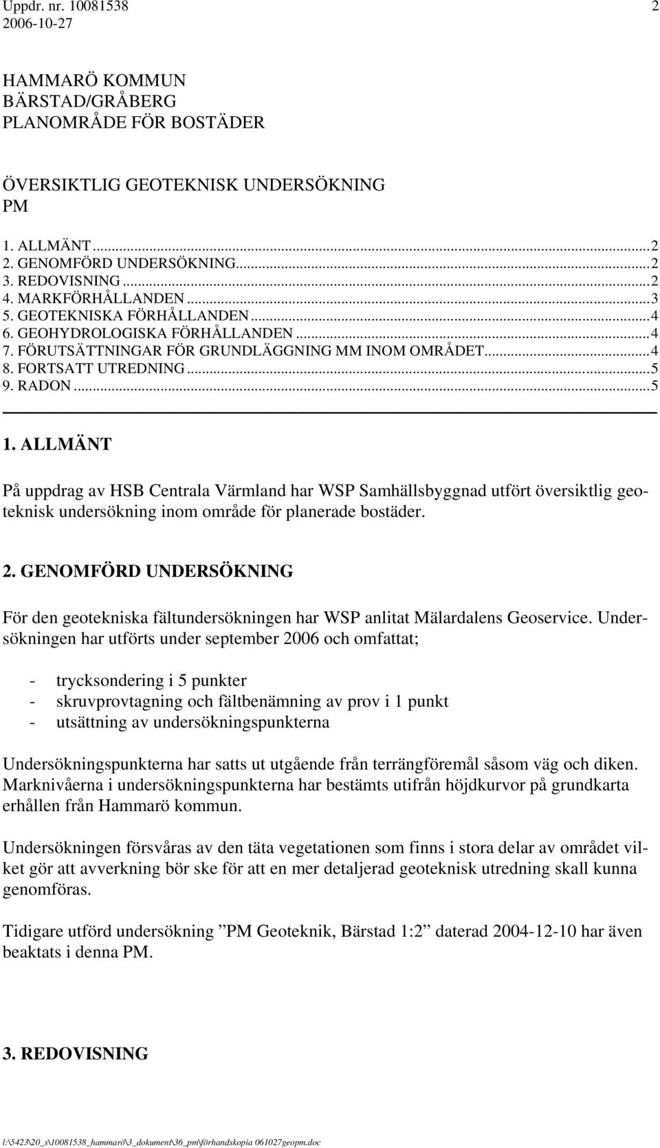 ALLMÄNT På uppdrag av HSB Centrala Värmland har WSP Samhällsbyggnad utfört översiktlig geoteknisk undersökning inom område för planerade bostäder. 2.