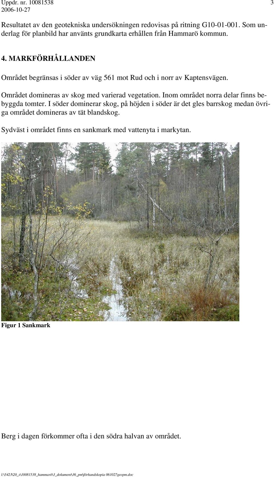 MARKFÖRHÅLLANDEN Området begränsas i söder av väg 561 mot Rud och i norr av Kaptensvägen. Området domineras av skog med varierad vegetation.