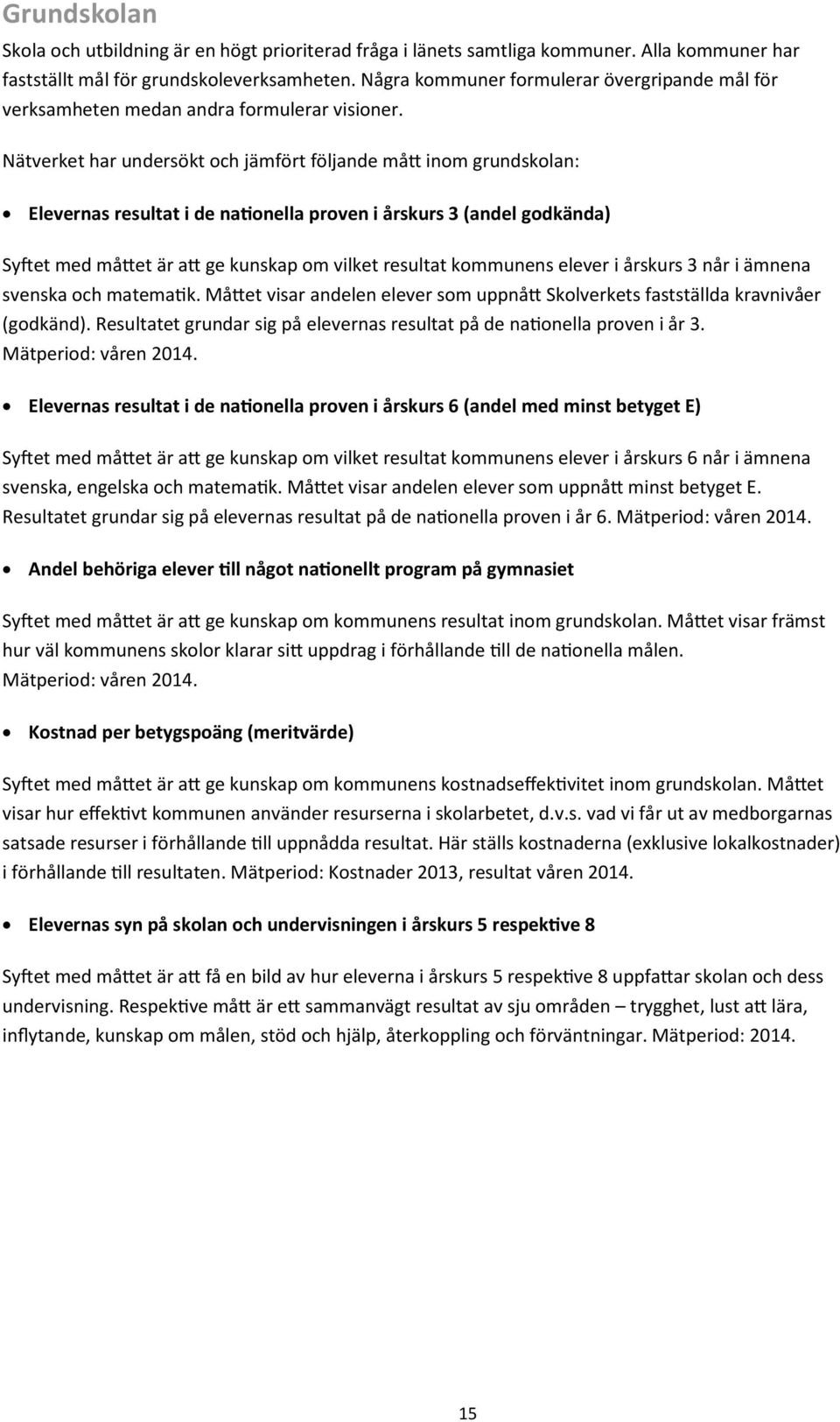 Nätverket har undersökt och jämfört följande mått inom grundskolan: Elevernas resultat i de nationella proven i årskurs 3 (andel godkända) Syftet med måttet är att ge kunskap om vilket resultat