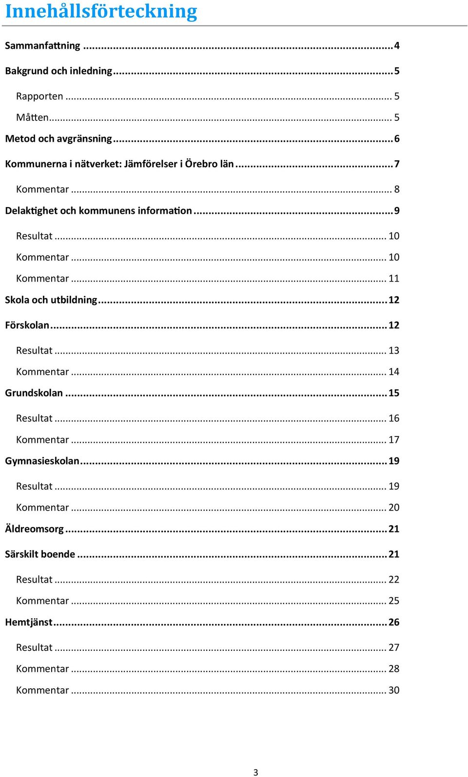 .. 10 Kommentar... 11 Skola och utbildning... 12 Förskolan... 12 Resultat... 13 Kommentar... 14 Grundskolan... 15 Resultat... 16 Kommentar.