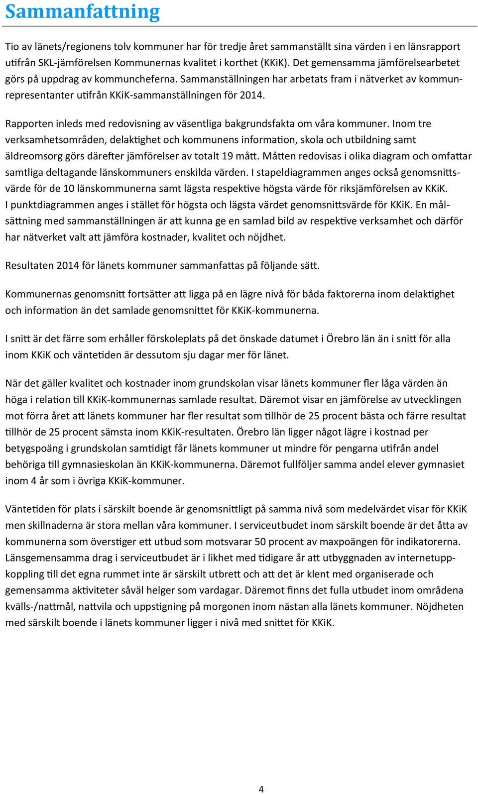 Rapporten inleds med redovisning av väsentliga bakgrundsfakta om våra kommuner.