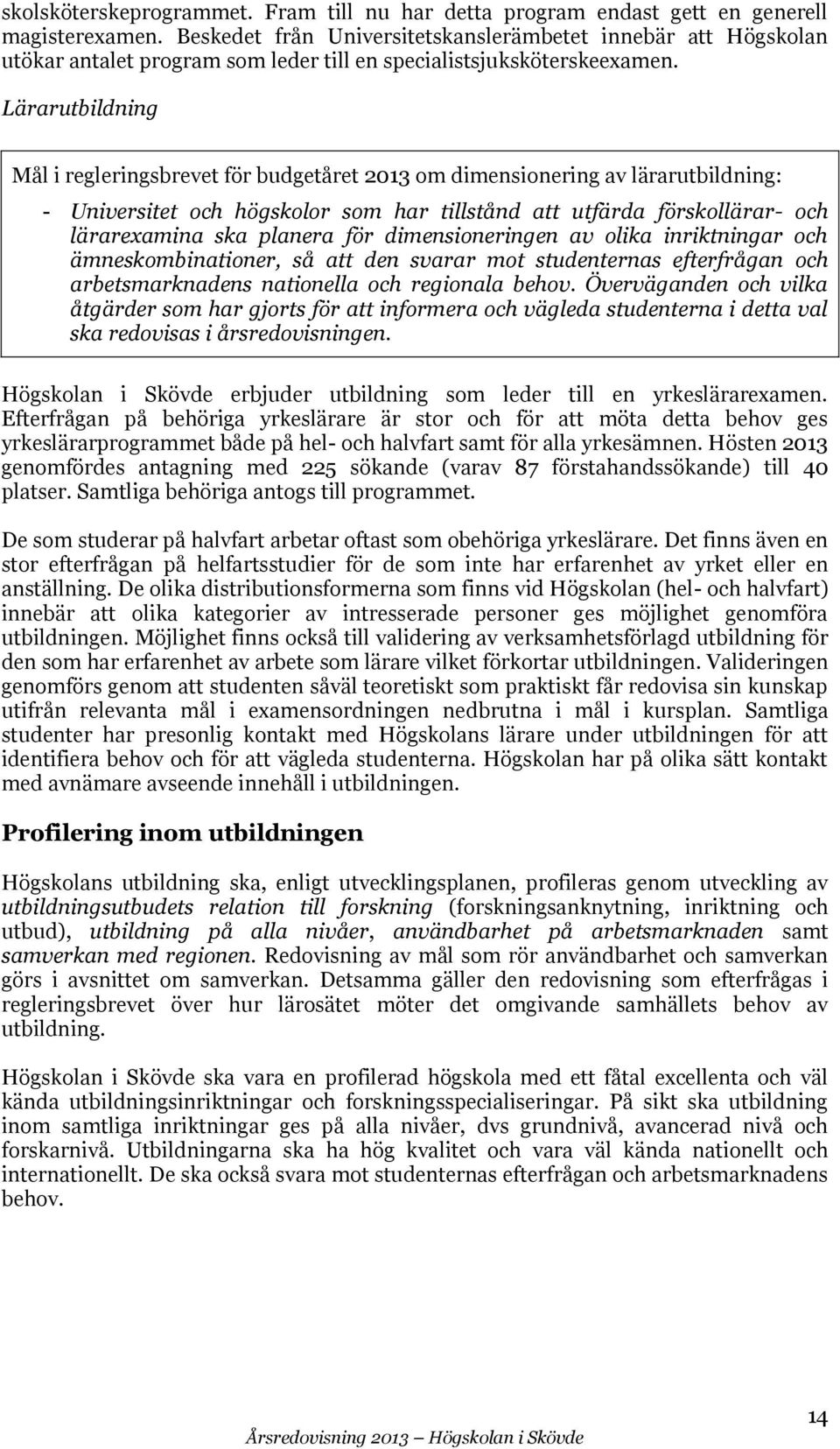 Lärarutbildning Mål i regleringsbrevet för budgetåret 2013 om dimensionering av lärarutbildning: - Universitet och högskolor som har tillstånd att utfärda förskollärar- och lärarexamina ska planera