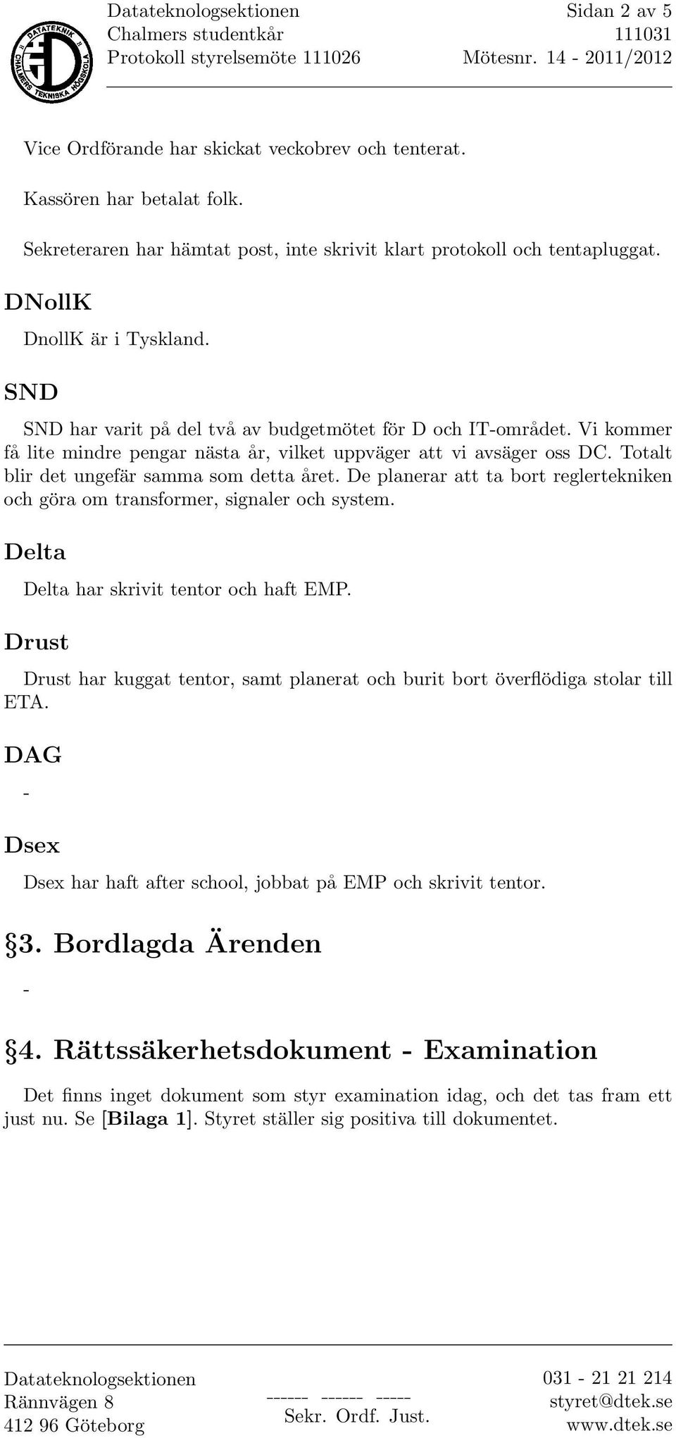 De planerar att ta bort reglertekniken och göra om transformer, signaler och system. Delta Delta har skrivit tentor och haft EMP.