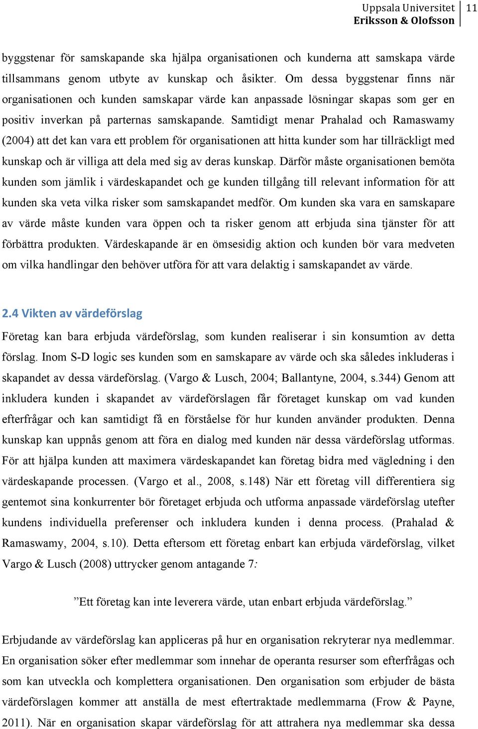 Samtidigt menar Prahalad och Ramaswamy (2004) att det kan vara ett problem för organisationen att hitta kunder som har tillräckligt med kunskap och är villiga att dela med sig av deras kunskap.