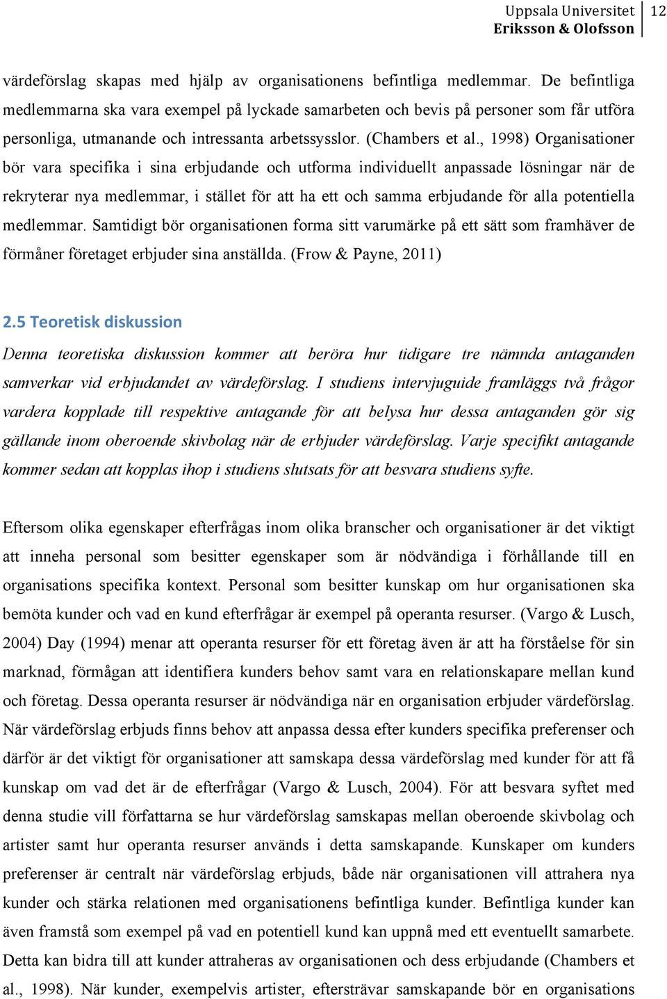 , 1998) Organisationer bör vara specifika i sina erbjudande och utforma individuellt anpassade lösningar när de rekryterar nya medlemmar, i stället för att ha ett och samma erbjudande för alla