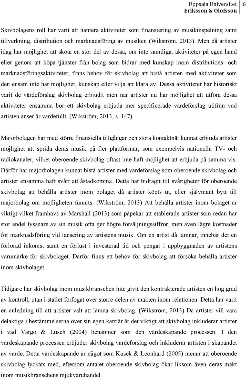 marknadsföringsaktiviteter, finns behov för skivbolag att bistå artisten med aktiviteter som den ensam inte har möjlighet, kunskap eller vilja att klara av.