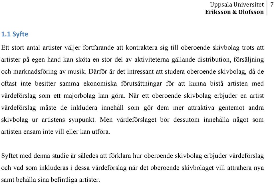 Därför är det intressant att studera oberoende skivbolag, då de oftast inte besitter samma ekonomiska förutsättningar för att kunna bistå artisten med värdeförslag som ett majorbolag kan göra.