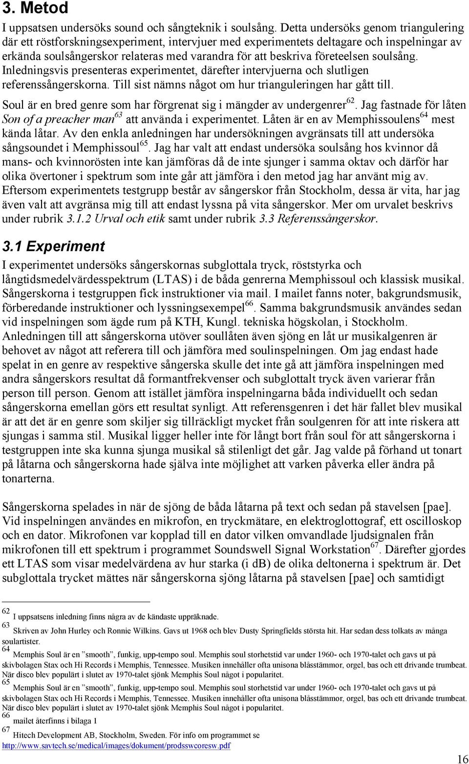 företeelsen soulsång. Inledningsvis presenteras experimentet, därefter intervjuerna och slutligen referenssångerskorna. Till sist nämns något om hur trianguleringen har gått till.