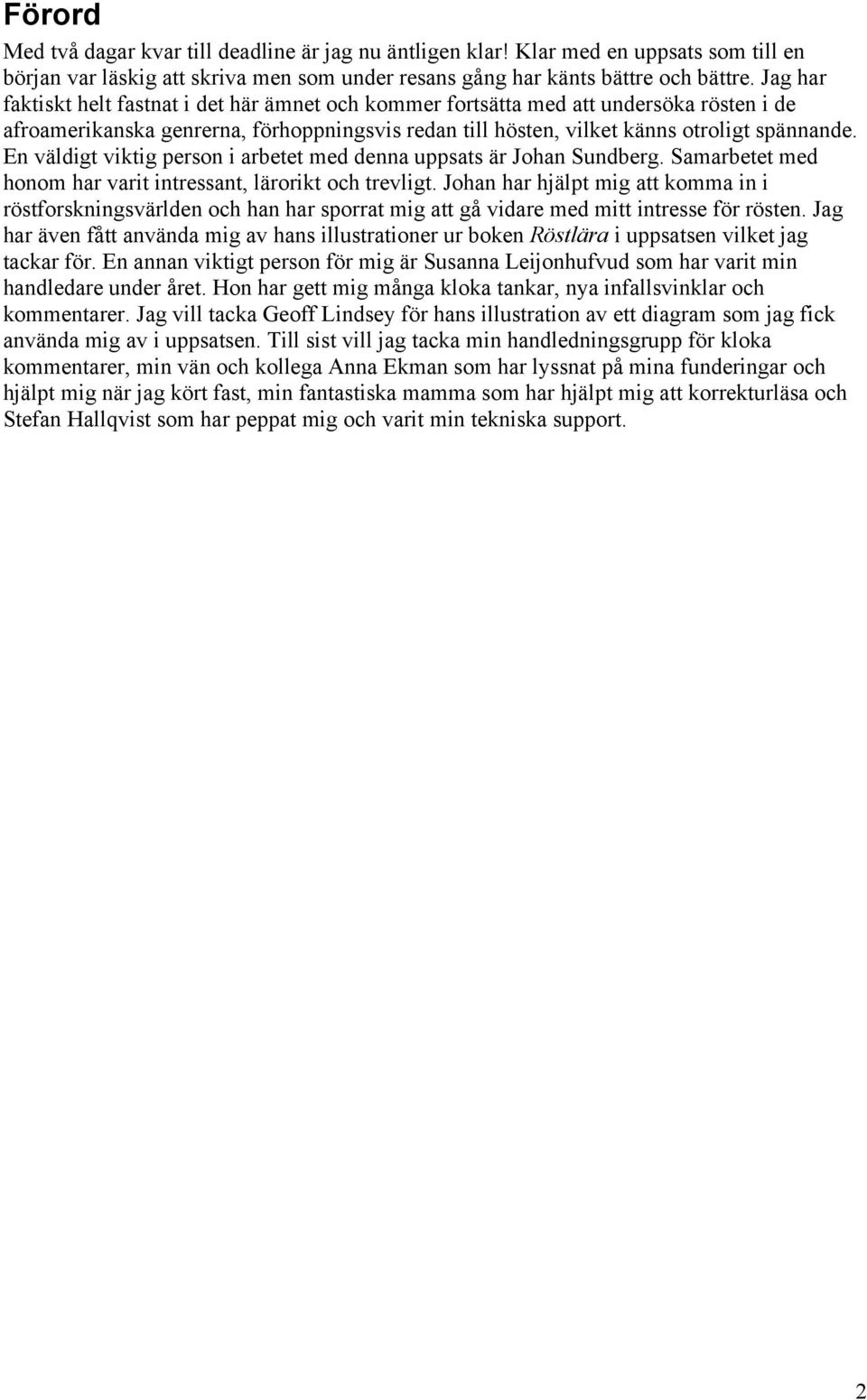 En väldigt viktig person i arbetet med denna uppsats är Johan Sundberg. Samarbetet med honom har varit intressant, lärorikt och trevligt.